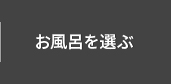 お風呂を選ぶ